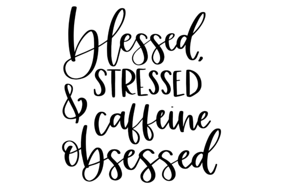 Funny Coffee Lover, Caffeine Obsessed Graphics for Crafts