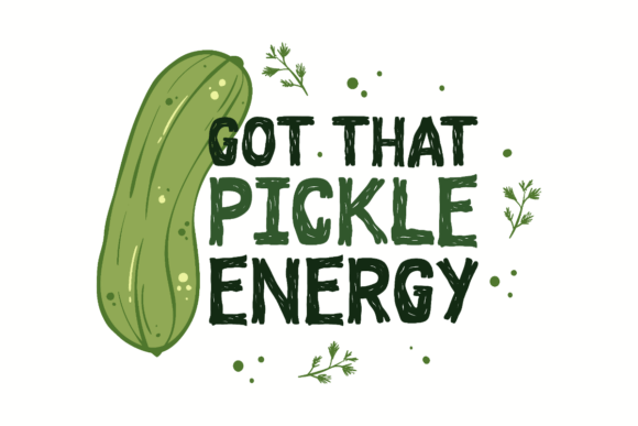 Got That Pickle Energy Graphic for Crafts and Graphics