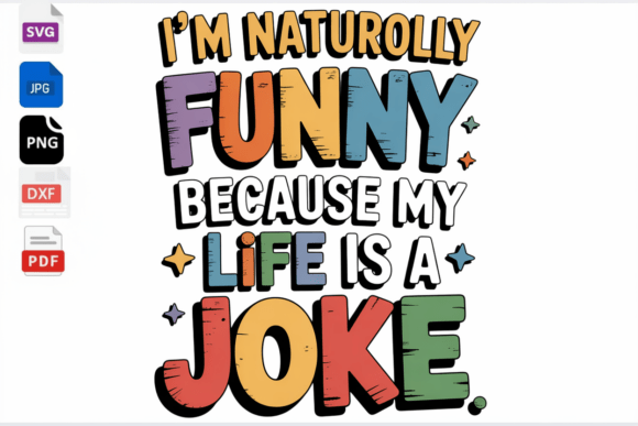I'm Naturally Funny Because My Life is - Graphics for Crafts