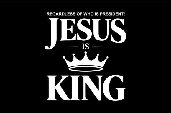 Jesus is King Regardless President SVG for Crafts and Graphics