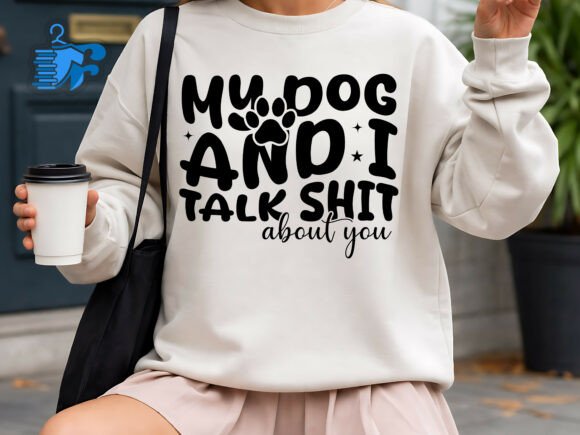 My Dog and I Talk Shit About You Funny Graphics for Crafts